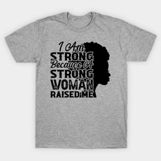 I am strong because a strong woman raised me, Black History Month T-Shirt